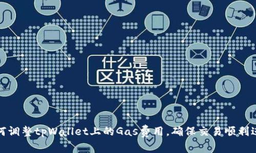 如何调整tpWallet上的Gas费用，确保交易顺利进行