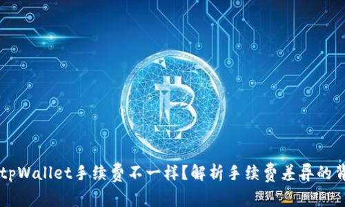 为什么tpWallet手续费不一样?解析手续费差异的背后原因