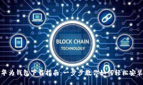 华为钱包下载指南：一步步教你如何轻松安装