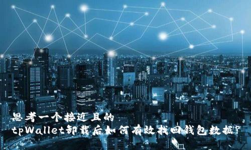 思考一个接近且的
tpWallet卸载后如何有效找回钱包数据?