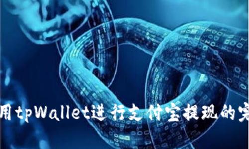如何使用tpWallet进行支付宝提现的完整指南