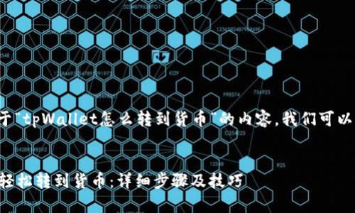 为了帮助您关于“tpWallet怎么转到货币”的内容，我们可以构建以下结构：


tpWallet如何轻松转到货币：详细步骤及技巧