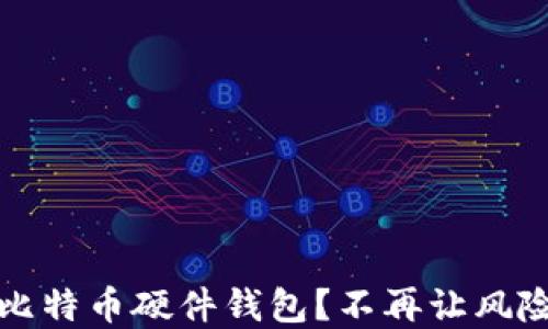 
如何选择适合你的比特币硬件钱包？不再让风险成为投资的绊脚石