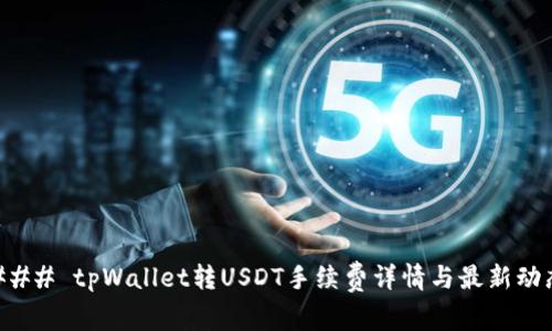 ### tpWallet转USDT手续费详情与最新动态