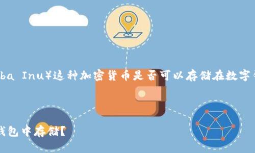 根据您的问题，您可能想要了解SHIB（Shiba Inu）这种加密货币是否可以存储在数字钱包中。以下是关于这个话题的详细分析。

### SHIB可以存钱包吗？

#### SHIB（Shiba Inu）如何在数字钱包中存储？