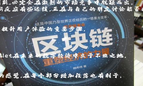 成熟钱包产品的变革与用户体验提升让我们共同期待

tpWallet, 数字钱包, 区块链技术, 用户体验/guanjianci

引言
在数字经济不断发展的今天，数字钱包已经成为人们生活中不可或缺的一部分。作为一家横跨区块链技术与用户体验的创新公司，tpWallet凭借其卓越的性能与用户友好的设计吸引了众多用户。然而，随着市场的快速变化与用户需求的多样化，tpWallet似乎在某些方面并未显著变化，这引发了用户的讨论与思考。

tpWallet的诞生背景
从2016年开始，随着比特币的崛起，数字货币的使用逐渐普及，很多与区块链相关的产品相继出现。在这样的背景下，tpWallet应运而生，致力于为用户提供一个安全、便捷的数字资产管理平台。最初，tpWallet以其画风简洁、操作简易受到了用户的迅速认可，对比当时市场上复杂的数字钱包，它仿佛一股清流，让人耳目一新。

市场变化的驱动因素
随着时间的推移，市场环境的变化与用户需求的多样化让tpWallet的发展面临着新的挑战。例如，用户对数字钱包的期望不仅仅局限于安全和便捷，还包括更多的功能如多币种支持、更加直观的统计与分析、个性化服务等。
同时，区块链技术的迭代与竞争对手的快速跟进也让tpWallet的优势逐渐被削弱。市场上涌现出一批基于智能合约的创新应用，如去中心化金融（DeFi）平台和非同质化代币（NFT），这些都在重新塑造用户对数字钱包的期待。

tcWallet的现状分析
尽管tpWallet在初期取得了一定的成功，但经过几年的发展后，它在产品更新、用户体验上显得相对滞后。在用户反馈中，很多人表示希望tpWallet能够在界面友好性、操作便捷度等方面进行改进。
例如，一位用户在社区论坛上分享了他使用tpWallet的经历。他提到，尽管tpWallet的交易速度快，但界面设计略显陈旧，使得初次使用的用户往往感到不知从何入手，这直接影响了使用体验。

用户期待的功能与设计更新
在数字钱包的使用过程中，用户普遍期待更多的附加功能，例如多币种支持、实时汇率更新、个性化定制等，tpWallet若能在这些方面进行创新，必定会在激烈的市场竞争中脱颖而出。 
例如，在某个阳光明媚的下午，用户小李正坐在咖啡厅里，他拿起手机打开tpWallet，想查看自己的数字资产。这时，他发现界面上的数据更新反应有些迟缓，正在与自己的朋友讨论能否找到替代品。这样的场景无疑会影响用户对于tpWallet的信任与依赖。

对未来的展望与建议
在未来的发展中，tpWallet需要考虑如何更好地满足用户需求。进行定期的用户调研，收集反馈意见以及市场分析，不断进行产品迭代，将是提升用户体验的重要步骤。
此外，tpWallet可以考虑与其他区块链项目进行合作，引入更多新鲜的功能和思维，这样才能在竞争中始终保持领先地位。

结论
如同时间的河流，无时无刻不在变化，tpWallet也需要在这股潮流中不断演化和成长。唯有适应市场、以用户为中心，不断创新，才能使tpWallet在未来的数字经济中立于不败之地。


这篇文章在结构上保持了完整性，并通过具体的场景和情感上的细节来增强文章的感官体验，使内容看起来更自然、多样化，且更贴近用户的感觉。在每个部分增加段落也有利于。