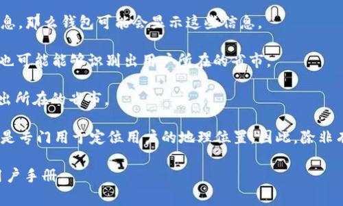 关于 tpWallet 是否能够识别用户的省市信息，这通常取决于几个因素：

1. **用户提供的信息**：如果用户在使用 tpWallet 时填写了个人资料，包括省市信息，那么钱包可能会显示这些信息。

2. **IP地址定位**：一些应用可能通过用户的 IP 地址来推测他们的地理位置，这样也可能能够识别出用户所在的省市。

3. **手机号信息**：如果钱包与手机号码绑定，有时也可以根据手机号码的区号推测出所在的省市。

然而，tpWallet本身作为一个数字钱包，主要功能是提供加密货币的存储和交易，而不是专门用于定位用户的地理位置。因此，除非有意向性的信息提供或相关权限的获得，tpWallet通常不会主动显示用户的省市信息。

如果你想了解更多关于 tpWallet 的具体功能或隐私政策，最好查阅其官方网站或用户手册。