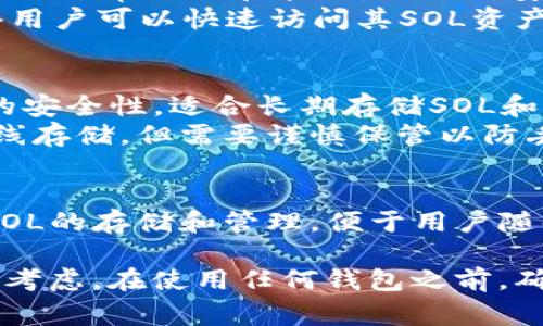 Solana（SOL）币使用多种类型的钱包进行存储和管理。以下是常见的几种钱包类型：

1. **热钱包（Hot Wallets）**：
   - **线上钱包**：如Sollet、Phantom等，这类钱包方便用户进行日常交易和管理，但相对安全性较低。
   - **浏览器扩展钱包**：像Phantom这样的浏览器扩展，使得用户可以快速访问其SOL资产，并与去中心化应用（DApps）直接交互。

2. **冷钱包（Cold Wallets）**：
   - **硬件钱包**：如Ledger和Trezor等，这些钱包提供更高的安全性，适合长期存储SOL和其他加密资产。
   - **纸钱包**：用户可以将其私钥和公钥打印在纸上进行离线存储，但需要谨慎保管以防丢失或损坏。

3. **移动钱包**：
   - 一些移动应用程序（如Coin98、Trust Wallet等）也支持SOL的存储和管理，便于用户随时随地访问自己的数字资产。

选择合适的钱包取决于用户对安全性、易用性和存储需求的不同考虑。在使用任何钱包之前，确保进行充分的研究，选择信誉良好的钱包，以保护你的资产安全。