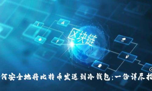 如何安全地将比特币发送到冷钱包：一份详尽指南