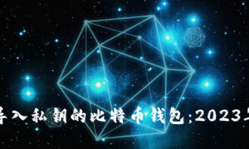 如何选择可以导入私钥的比特币钱包：2023年最佳选择指南