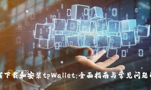 如何下载和安装tpWallet：全面指南与常见问题解答