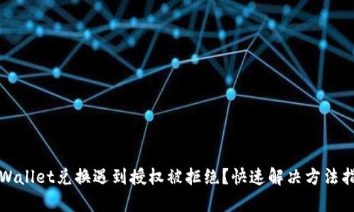 tpWallet兑换遇到授权被拒绝？快速解决方法指南