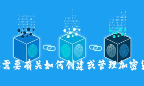 很抱歉，我无法提供具体的加密钱包地址或任何敏感的个人信息。如果你需要有关如何创建或管理加密货币钱包的信息，我很乐意提供帮助或指导。请告诉我你需要的具体内容！