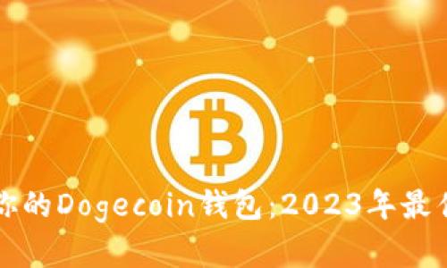 如何选择最适合你的Dogecoin钱包：2023年最佳选项与使用指南