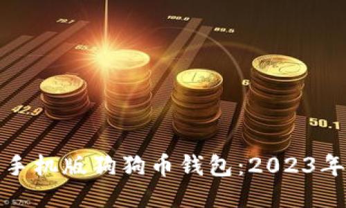 如何下载手机版狗狗币钱包：2023年最新攻略