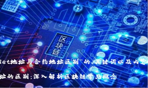 下面是一个关于“tpWallet地址与合约地址区别”的、关键词以及内容大纲和具体内容的示例。

tpWallet地址与合约地址的区别：深入解析区块链常见概念