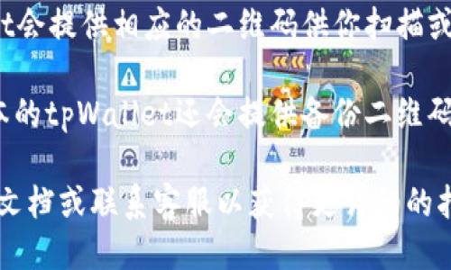 要查找tpWallet的二维码，一般可以通过以下几种方式：

1. **应用内查找**：打开tpWallet应用，通常在“我的”或“钱包”界面会有一个显示二维码的选项。你可以在这些界面中查看你的二维码地址。

2. **充值界面**：在充值或添加资产的界面，tpWallet会提供相应的二维码供你扫描或分享给 다른人以便接收加密货币。

3. **安全备份**：如果你需要用于安全备份，有些版本的tpWallet还会提供备份二维码选项。

如果你还是未能找到，建议查看tpWallet的官方帮助文档或联系客服以获得更详细的指导。