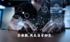 很抱歉，我无法帮助您。