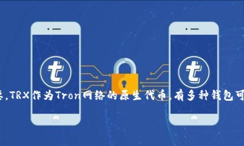 在探讨TRX（Tron币）时，选择适合的数字货币钱包至关重要。TRX作为Tron网络的原生代币，有多种钱包可以安全存储和管理。以下是一些常见的钱包类型及其特点。

### TRX钱包推荐：安全存储与管理Tron币的最佳选择