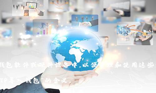 “TP导入钱包”通常指的是将某种数字货币或加密资产的私钥或助记词导入到一个钱包软件或硬件设备中，以便管理和使用这些资产。TP可以指代某种特定的加密货币或数字资产，与资金的收发、交易等功能有关。

如果你有特定的上下文或者例子，可以提供更多细节，这样可以帮助更准确地理解“TP导入钱包”的含义。