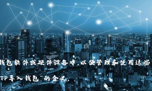 “TP导入钱包”通常指的是将某种数字货币或加密资产的私钥或助记词导入到一个钱包软件或硬件设备中，以便管理和使用这些资产。TP可以指代某种特定的加密货币或数字资产，与资金的收发、交易等功能有关。

如果你有特定的上下文或者例子，可以提供更多细节，这样可以帮助更准确地理解“TP导入钱包”的含义。