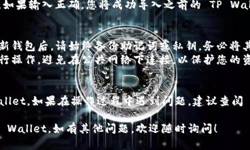 要导入之前创建的 TP Wallet（TP钱包），您可以按照以下步骤进行操作。请注意，这个过程可能因不同版本而略有不同，但一般步骤是类似的。

### 导入 TP Wallet 的步骤

#### 准备工作
在开始之前，请确保您拥有以下信息：
1. **助记词（Mnemonic）**：这是您在创建钱包时获得的一组单词，用于恢复您的钱包。
2. **私钥**：这是您用于导入钱包的另一种方式。
3. **钱包文件（如果有）**：某些钱包提供了导出钱包文件的选项。

### 步骤一：下载并安装 TP Wallet
首先，如果您还没有安装 TP Wallet，请从官方渠道下载并安装相应的应用程序。确保您下载的是最新版本，以获得最佳的安全性和功能。

### 步骤二：打开 TP Wallet
安装完成后，打开 TP Wallet 应用。

### 步骤三：选择导入钱包
在 TP Wallet 的主界面，您通常会看到“创建钱包”或“导入钱包”等选项。选择“导入钱包”。

### 步骤四：输入助记词或私钥
在提示输入助记词或私钥的界面：
- **助记词**：输入您之前记录的助记词。请确保按照正确的顺序输入这些单词，并用空格分开。
- **私钥**：如果您决定使用私钥，选择相应的选项并输入密钥。

### 步骤五：设置新密码（如果需要）
部分情况下，您需要为钱包设置新密码。确保这个密码安全，且您能够记住它。

### 步骤六：完成导入
完成所有步骤后，系统会验证您的助记词或私钥。如果输入正确，您将成功导入之前的 TP Wallet。您应该可以查看到先前的资产和交易记录。

### 注意事项
- **备份信息**：无论是在导入钱包后还是创建新钱包后，请始终备份助记词或私钥，务必将其保存在安全的地方。
- **安全性**：请确保在可靠和安全的环境中进行操作，避免在公共网络下连接，以保护您的资产不受威胁。

### 结语
通过以上步骤，您应该能够成功导入您的 TP Wallet。如果在操作过程中遇到问题，建议查阅 TP Wallet 的官方指导文档或联系其客户支持。

希望这些步骤能帮助您顺利导入之前创建的 TP Wallet。如有其他问题，欢迎随时询问！