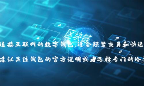 tpWallet 主要是一个用于加密货币管理和交易的多功能钱包，通常是热钱包。热钱包是指连接互联网的数字钱包，适合频繁交易和快速访问资金。而冷钱包则是指不连接互联网的存储方式，适合长期保存加密货币，安全性更高。

tpWallet 的具体类型和功能可能会随版本和更新有所变化，如果您对安全性有较高要求，建议关注钱包的官方说明或者选择专门的冷钱包来存储资产。

如需了解更详细的信息或探讨加密货币钱包的其他方面，请告诉我！