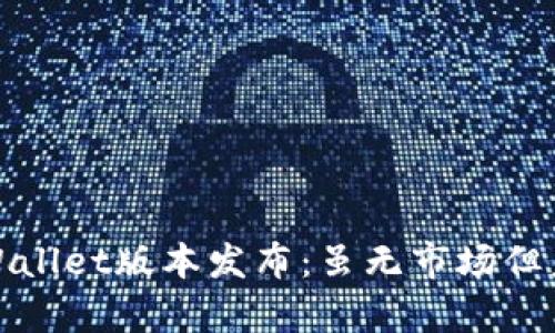 全新tpWallet版本发布：虽无市场但未来可期