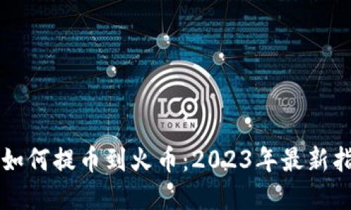 tpWallet如何提币到火币：2023年最新指南与技巧