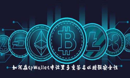 如何在tpWallet中设置多重签名以增强安全性