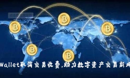 tpWallet取消交易收费，助力数字资产交易新风潮