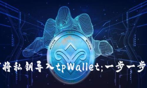 如何将私钥导入tpWallet：一步一步指南