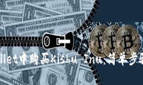 如何在tpWallet中购买Kishu Inu：简单步骤与实用指南