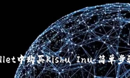 如何在tpWallet中购买Kishu Inu：简单步骤与实用指南