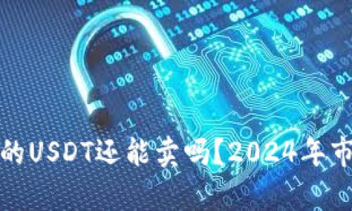 数字钱包里的USDT还能卖吗？2024年市场动态分析