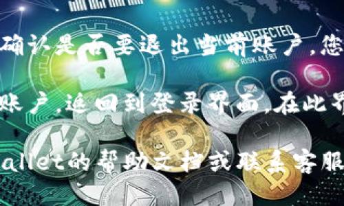 要退出tpWallet并登录到其他账户，您可以按照以下步骤操作：

1. **打开tpWallet应用**：首先，确保您已在设备上打开tpWallet应用。

2. **进入设置或账户选项**：在应用的主界面上，通常会有一个设置（Settings）或账户（Account）选项，点击进入。

3. **找到登出或退出选项**：在账户或设置页面中，寻找“登出”或“退出”相关的选项。这通常会在账号信息的底部或设置菜单中。

4. **确认登出**：点击登出后，系统可能会提示您确认是否要退出当前账户，您需选择确认。

5. **重新登录**：此时，您应该已经成功退出当前账户，返回到登录界面。在此界面中，输入您要登录的其他账户信息。

如果您在操作过程中遇到任何问题，建议查看tpWallet的帮助文档或联系客服获取进一步支持。