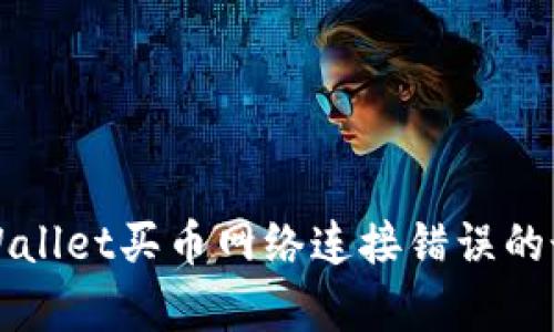 解决tpWallet买币网络连接错误的最佳方法