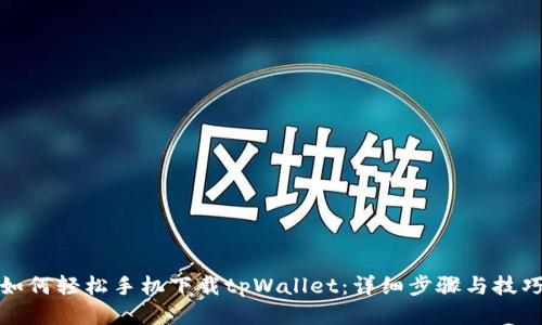 如何轻松手机下载tpWallet：详细步骤与技巧