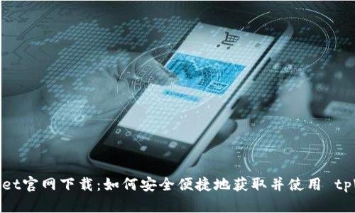tpWallet官网下载:如何安全便捷地获取并使用 tpWallet