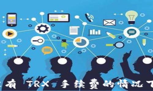 
如何在没有 TRX 手续费的情况下提现币？