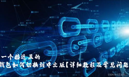 思考一个接近且的  
TRX钱包如何切换到中文版？详细教程及常见问题解答