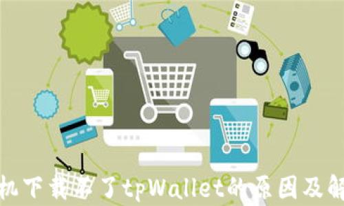 
安卓手机下载不了tpWallet的原因及解决方案