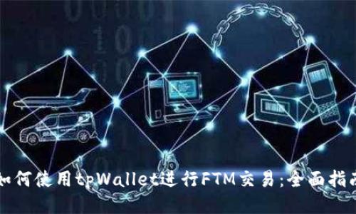 如何使用tpWallet进行FTM交易：全面指南