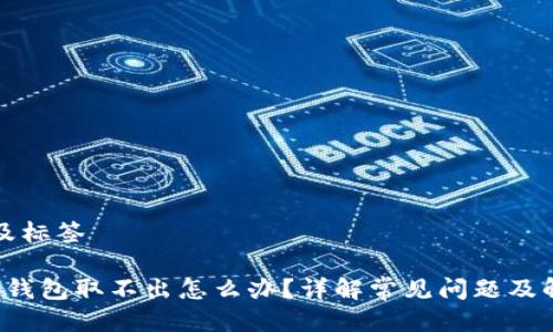 思考的及标签
以太坊钱包取不出怎么办?详解常见问题及解决方法