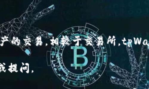 tpWallet 主要是一个钱包应用，而不是一个交易所。它支持多种加密货币的储存和管理，也可以用来进行数字资产的交易。相较于交易所，tpWallet 更注重资产的保护和用户的私钥管理，用户可以在该钱包中直接通过去中心化的方式进行交易或资产管理。

如果你想要找具体与交易所相关的信息或使用 tpWallet 与某个交易所结合的方式，可以进一步阐述你的需求或提问。