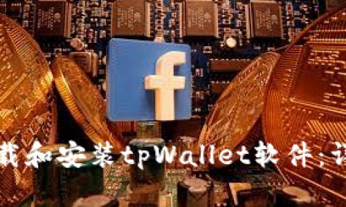 如何下载和安装tpWallet软件：详细指南