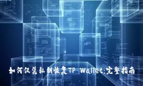 如何仅凭私钥恢复TP Wallet：完整指南
