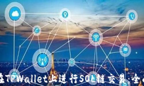 
如何在TPWallet上进行SOL链交易：全面指南