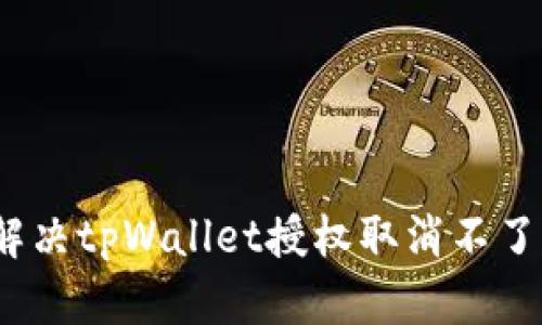 : 如何解决tpWallet授权取消不了的问题？
