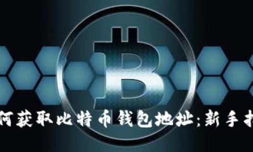 如何获取比特币钱包地址：新手指南